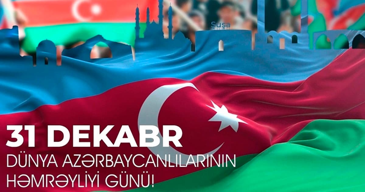 31 dekabr – Dünya Azərbaycanlılarının Həmrəylik Günüdür 31 dekabr – Dünya Azərbaycanlılarının Həmrəylik Günüdür
