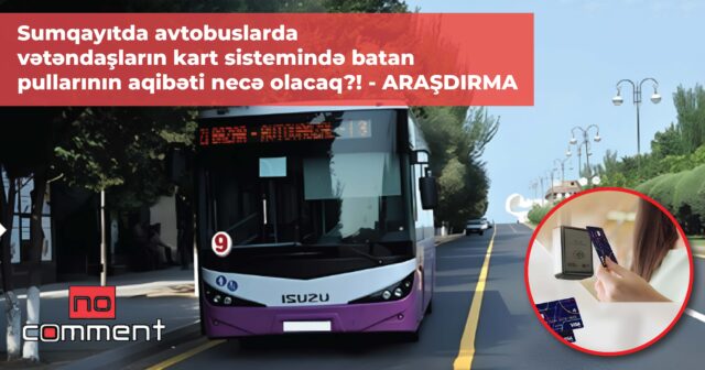 Sumqayıtda avtobuslarda vətəndaşların kart sistemində batan pullarının aqibəti necə olacaq?! – ARAŞDIRMA