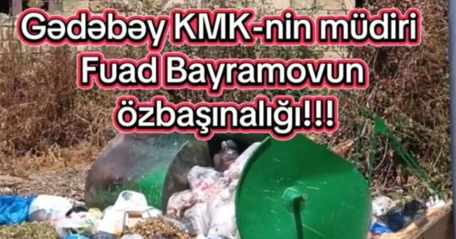 Gədəbəydə antisanitariya: Zibillər günlərlə daşınmr, ətrafa üfunət yayılır – VİDEO