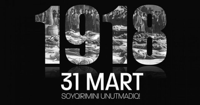 31 Mart – Azərbaycanlıların Soyqırımı Günüdür