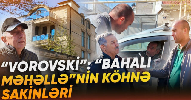 Bakının bahalı evləri və iri villaları ilə diqqət çəkən köhnə məhəlləsi: “Vorovski”dən REPORTAJ – VİDEO